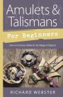 Amulets & Talismans for Beginners: How to Choose, Make & Use Magical Objects By Richard Webster Cover Image