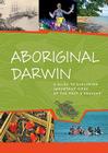 Aboriginal Darwin: A Guide to Exploring Important Sites of the Past and Present Cover Image