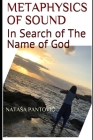 Metaphysics of Sound: In Search of The Name of God By Natasa Pantovic Cover Image