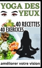 40 exercices yoga des yeux et 40 recettes: pour améliorer votre vision Cover Image