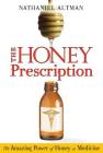 The Honey Prescription: The Amazing Power of Honey as Medicine By Nathaniel Altman Cover Image