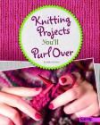 Knitting Projects You'll Purl Over (Crafty Creations) By Kelly McClure Cover Image