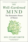 The Well-Gardened Mind: The Restorative Power of Nature By Sue Stuart-Smith Cover Image