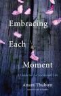 Embracing Each Moment: A Guide to the Awakened Life By Anam Thubten Cover Image