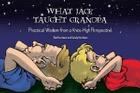 What Jack Taught Grandpa: Practical Wisdom from a Knee-High Perspective By Bob Heckman, Sandy Heckman Cover Image