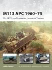 M113 APC 1960–75: US, ARVN, and Australian variants in Vietnam (New Vanguard) By Jamie Prenatt, Henry Morshead (Illustrator), Johnny Shumate (Illustrator) Cover Image