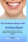 The Problems Begin With Infection: An in-depth Guide on How to Reclaim your healthy Gum and Teeth By Donna R. Charley Cover Image