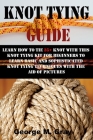 Knot Tying Guide: Learn How to Tie 35+ Knot with This Knot Tying Kit for Beginners to Learn Basic and Sophisticated Knot Tying Technique By George M. Gray Cover Image