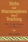 Myths and Misconceptions about Teaching: What Really Happens in the Classroom By Vicki Snider Cover Image