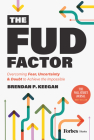 The Fud Factor: Overcoming Fear, Uncertainty & Doubt to Achieve the Impossible By Brendan P. Keegan Cover Image
