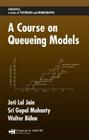 A Course on Queueing Models (Statistics: Textbooks and Monographs) By Joti Lal Jain, Sri Gopal Mohanty, Walter Böhm Cover Image