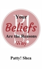 Your Beliefs Are the Reasons Why By Patty! Shea Cover Image