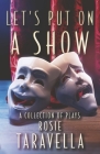 Let’s Put on a Show: A Collection of Plays By Rosie Taravella Cover Image