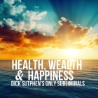 Health, Wealth & Happiness: Dick Sutphen's Only Subliminals Cover Image