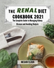 The renal diet cookbook 2021: The Complete Guide to Managing Kidney Disease and Avoiding Dialysis Cover Image