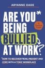Are You Being Bullied at Work?: How to Recover From, Prevent and Cope with a Toxic Workplace Cover Image