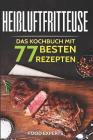 Heißluftfritteuse: Das Kochbuch mit den 77 besten Rezepten By Food Experts Cover Image