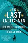 The Last Englishmen: Love, War, and the End of Empire By Deborah Baker Cover Image