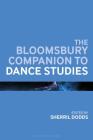 The Bloomsbury Companion to Dance Studies (Bloomsbury Companions) By Sherril Dodds (Editor) Cover Image