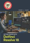 Getting Started with DaVinci Resolve 18 By Henry J. James Cover Image