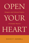 Open Your Heart: Religion and Cultural Poetics of Greater Mexico (Latino Perspectives) Cover Image