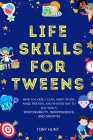 Life Skills for Tweens: How to Cook, Clean, Shop, Study, Make Friends, and Master Your Day to Day Skills. Responsibility, Independence, and Gr By Tory Hunt Cover Image