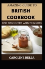 Amazing Guide To British Cookbook For Beginners And Dummies By Caroline Bella Cover Image