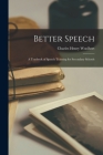 Better Speech: A Textbook of Speech Training for Secondary Schools By Charles Henry Woolbert Cover Image