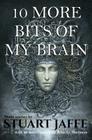10 More Bits of My Brain By Stuart Jaffe Cover Image