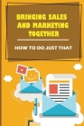 Bringing Sales And Marketing Together: How To Do Just That: Increase Your Sales And Marketing By Laquanda Lankster Cover Image
