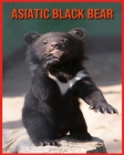Asiatic Black Bear: Beautiful Pictures & Interesting Facts Children Book About Asiatic Black Bear By Emily Rennie Cover Image