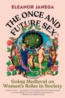 The Once and Future Sex: Going Medieval on Women's Roles in Society By Eleanor Janega Cover Image