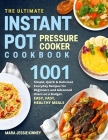 The Ultimate Instant Pot Pressure Cookbook: 1001 Simple, Quick & Delicious Everyday Recipes for Beginners and Advanced Users on a Budget. Easy, Fast, By Mara Jessie Kinney Cover Image
