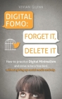 Digital Fomo: FORGET IT, DELETE IT: How to Practice Digital Minimalism and Strive to Be a Free Bird, Without Giving Up Social Media Cover Image