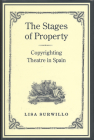 Stages of Property: Copyrighting Theatre in Spain (Studies in Book and Print Culture) Cover Image