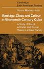 Marriage, Class and Colour in Nineteenth Century Cuba: A Study of Racial Attitudes and Sexual Values in a Slave Society (Cambridge Latin American Studies #17) Cover Image