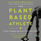 The Plant-Based Athlete: A Game-Changing Approach to Peak Performance By Matt Frazier, Robert Cheeke, Jamie Rennell (Read by) Cover Image