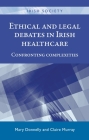 Ethical and Legal Debates in Irish Healthcare: Confronting Complexities (Irish Society) Cover Image