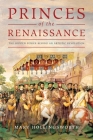 Princes of the Renaissance: The Hidden Power Behind an Artistic Revolution By Mary Hollingsworth Cover Image