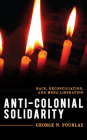 Anti-Colonial Solidarity: Race, Reconciliation, and Mena Liberation By George N. Fourlas Cover Image