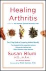 Healing Arthritis: Your 3-Step Guide to Conquering Arthritis Naturally By Susan Blum, MD, MPH, Michele Bender (With), Dr. Mark Hyman (Foreword by) Cover Image
