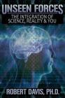 Unseen Forces: The Integration of Science, Reality and You By Robert Davis Cover Image