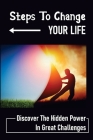 Steps To Change Your Life: Discover The Hidden Power In Great Challenges: Change Life Image By Tony Krupka Cover Image