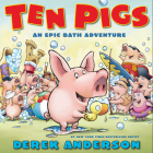 Ten Pigs: An Epic Bath Adventure: An Epic Bath Adventure By Derek Anderson, Derek Anderson (Illustrator) Cover Image