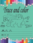 trace and color: Tracing and coloring For Toddlers, Tracing Lines, Shape & ABC Letters and number (Fun Kids Tracing Book) By Trace Color Cover Image