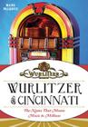 Wurlitzer of Cincinnati: The Name That Means Music to Millions Cover Image