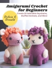 Amigurumi Crochet for Beginners: Create 24 Adorable Keychains, Stuffed Animals, and More Cover Image