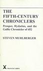 The Fifth-Century Chroniclers: Prosper, Hydatius and the Gallic Chronicle of 452 (Arca) By S. Muhlberger Cover Image