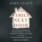 The Family Next Door: The Heartbreaking Imprisonment of the 13 Turpin Siblings and Their Extraordinary Rescue By John Glatt, Shaun Grindell (Read by) Cover Image