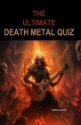 The Ultimate Death Metal Quiz: Over 130 book pages full of death metal questions Cover Image